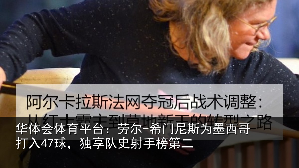 华体会体育平台：劳尔-希门相关情况47球独相关情况
