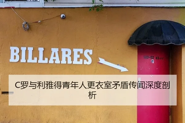 C罗与利雅得青年人更衣室矛盾传闻深度剖析